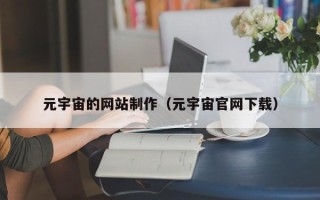 福鼎元宇宙的网站制作（元宇宙官网下载）