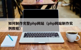 福鼎如何制作完整php网站（php网站制作实例教程）