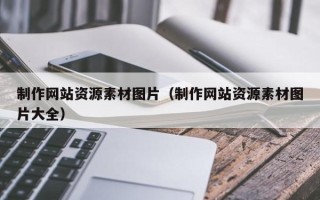 福鼎制作网站资源素材图片（制作网站资源素材图片大全）
