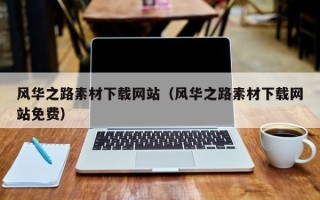 福鼎风华之路素材下载网站（风华之路素材下载网站免费）
