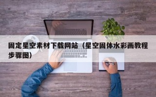 福鼎固定星空素材下载网站（星空固体水彩画教程步骤图）